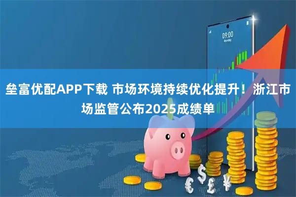 垒富优配APP下载 市场环境持续优化提升！浙江市场监管公布2025成绩单